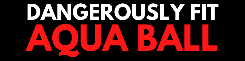 DANGEROUSLY FIT AQUA BALLS